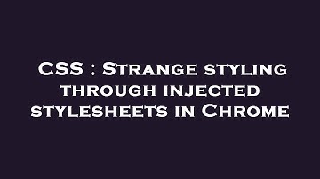 CSS : Strange styling through injected stylesheets in Chrome