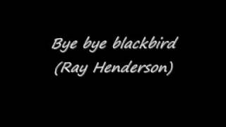 Video thumbnail of "Bye bye blackbird by Ray Henderson"