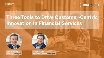 Three Tools to Drive Customer-Centric Innovation in Financial Services