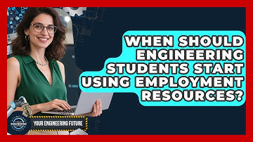 When Should Engineering Students Start Using Employment Resources? - Your Engineering Future