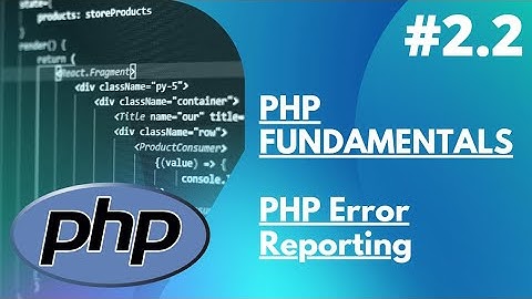2.2 PHP Fundamentals  - PHP Error Reporting