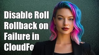 How to Disable Rollback on Failure in CloudFormation Templates