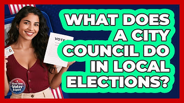What Does A City Council Do In Local Elections? - First Time Voter Expert
