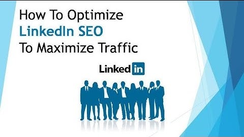 How To Optimize LinkedIn SEO To Maximize Traffic