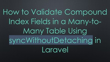 How to Validate Compound Index Fields in a Many-to-Many Table Using syncWithoutDetaching in Laravel