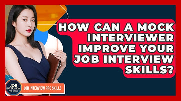 How Can A Mock Interviewer Improve Your Job Interview Skills? - Job Interview Pro Skills