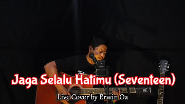 Jaga Selalu Hatimu (Seventeen) || Live Cover by Erwin Oa