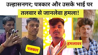 उलहसनगर पतरकर और उसक भई पर तलवर स जनलव हमल