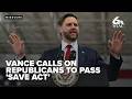 FULL: Vance calls on Republicans to pass SAVE Act during speech ahead of midterm elections