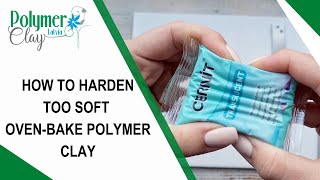 How to harden and condition too soft oven-bake polymer clay