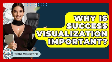 Why Is Success Visualization Important? - The Time Management Pro