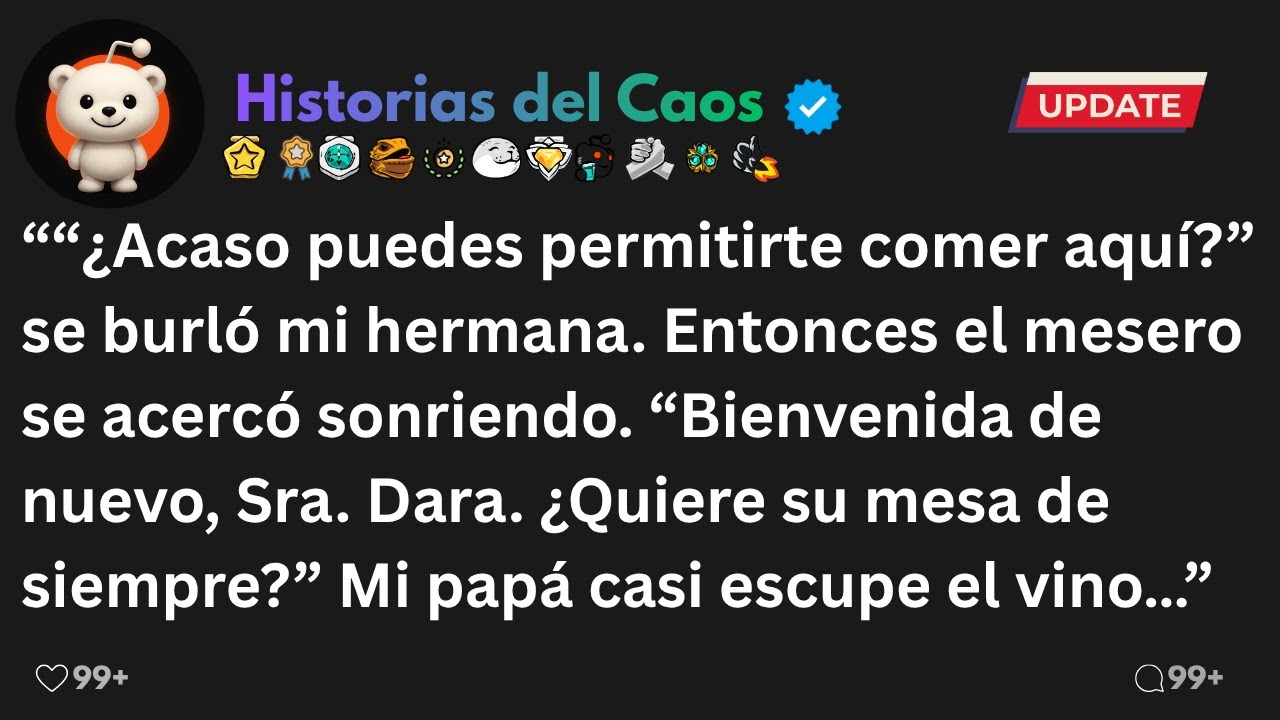 “¿Acaso puedes permitirte comer aquí” se burló mi hermana  Entonces el mesero se acercó sonriendo  “