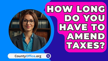 How Long Do You Have to Amend Taxes? - CountyOffice.org