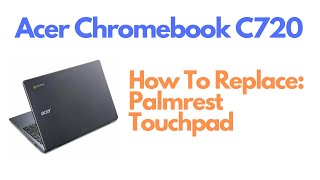 Acer Chromebook C720 - Replace Palmrest & Touchpad
