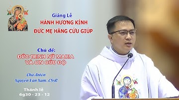 Giảng lễ KÍNH ĐỨC MẸ HẰNG CỨU GIÚP - 6g30 - 23/12/2023 - Lm Antôn NGUYỄN VĂN NAM CSsR