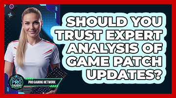 Should You Trust Expert Analysis Of Game Patch Updates? - Pro Gaming Network