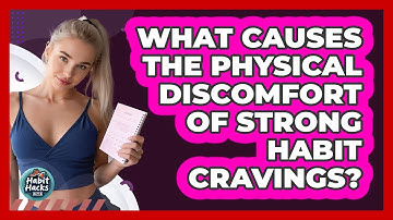 What Causes The Physical Discomfort Of Strong Habit Cravings? - Habit Hacks Hub