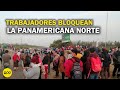 La Libertad: Trabajadores agroindustriales de Virú bloquean carretera de la Panamericana Norte