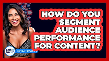 How Do You Segment Audience Performance For Content? - Everyday-Networking