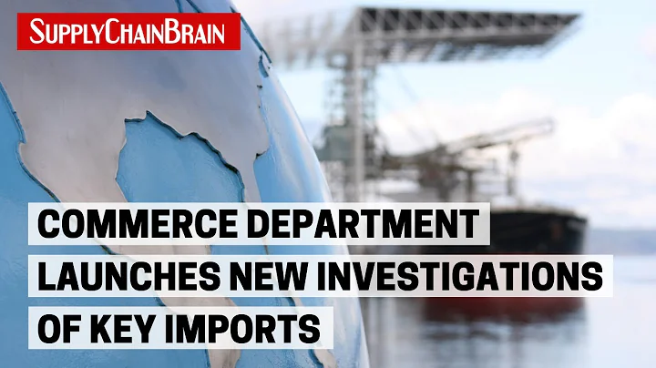 Commerce Department Launches New Investigations of Key Imports