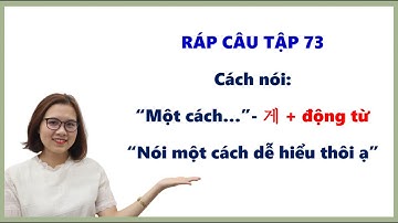 Ráp Câu Tiếng Hàn Bài 73 | Cách nói: “Một cách…” [- 게 + động từ]