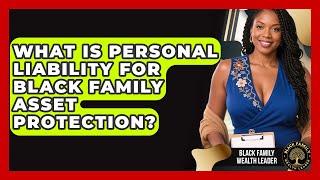 What Is Personal Liability For Black Family Asset Protection? - Black Family Wealth Leader