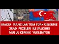 IRAKTA   TÜRK ÜSLERİNE  İRAN  SALDIRDI   TÜRK SİHALAR  F16 LARI  HAVALANDI  MUSUL  KERKÜK  ALINACAK