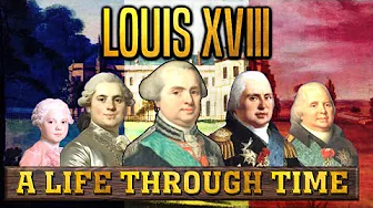 Louis XVIII: A Life Through Time (1755-1824)