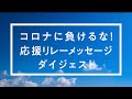 【応援リレーメッセージ(ダイジェスト)】～コロナに負けるな～