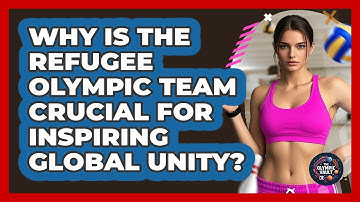 Why Is The Refugee Olympic Team Crucial For Inspiring Global Unity? - The Olympic Vault