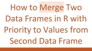 How to Merge Two Data Frames in R with Priority to Values from Second Data Frame