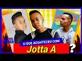 Jotta A: O que aconteceu com ele ?