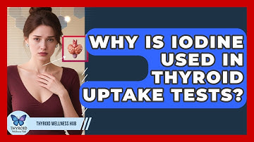 Why Is Iodine Used In Thyroid Uptake Tests? - Thyroid Wellness Hub