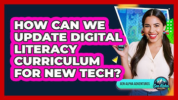 How Can We Update Digital Literacy Curriculum For New Tech? - Gen Alpha Adventures
