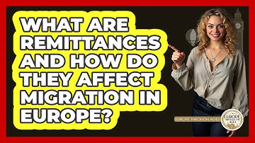 What Are Remittances And How Do They Affect Migration In Europe? - Europe Through the Ages