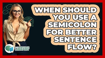 When Should You Use A Semicolon For Better Sentence Flow? - The Language Library