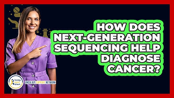 How Does Next-Generation Sequencing Help Diagnose Cancer? - Oncology Support Network