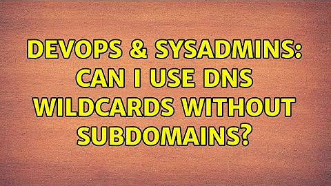 DevOps & SysAdmins: Can I use DNS wildcards without subdomains?
