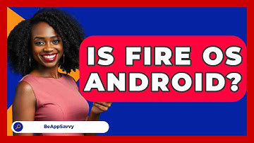 Is Fire OS Android? - Be App Savvy