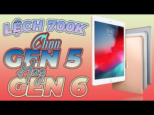 LỆCH CÓ 700k MÀ IPAD GEN 6 KHÁC BIỆT HẲN - SO SÁNH IPAD GEN 5 VÀ IPAD GEN 6