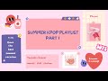 | SUMMER KPOP PLAYLIST pt.1 | Summer is coming !!!!!!!!