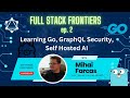 Learning Golang, GraphQL Security, Self Hosted AI | Full Stack Frontiers ep. 2