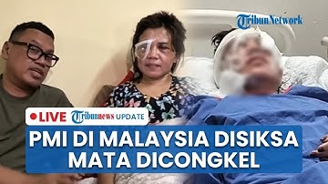 🔴TKI di Malaysia Disiksa: Mata Dicongkel & 17 Luka Tusuk, 6 Pelaku Ditangkap Termasuk 3 WNI