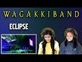 WAGAKKI BAND REACTION | ECLIPSE REACTION | NEPALI GIRLS REACT