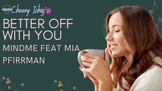 BETTER OFF WITH YOU  MINDME  FEAT MIA PFIRRMAN