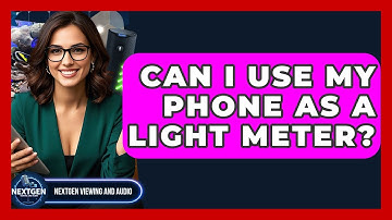 Can I Use My Phone As A Light Meter? - NextGen Viewing and Audio