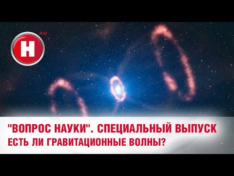 "Вопрос науки": Гравитационные волны существуют?