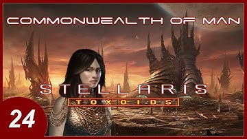 Stellaris: Toxoids // Commonwealth Of Man  //  Episode 24 // The First War Of Liberation Ends