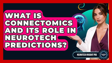 What Is Connectomics And Its Role In Neurotech Predictions? - Neurotech Insight Pro