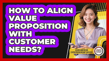 How to Align Value Proposition with Customer Needs?
